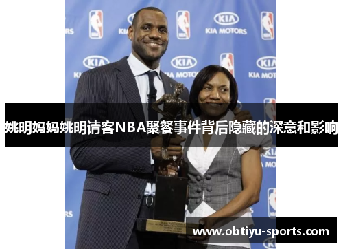 姚明妈妈姚明请客NBA聚餐事件背后隐藏的深意和影响