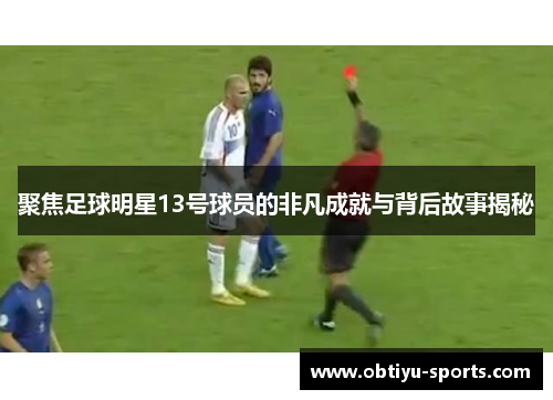聚焦足球明星13号球员的非凡成就与背后故事揭秘