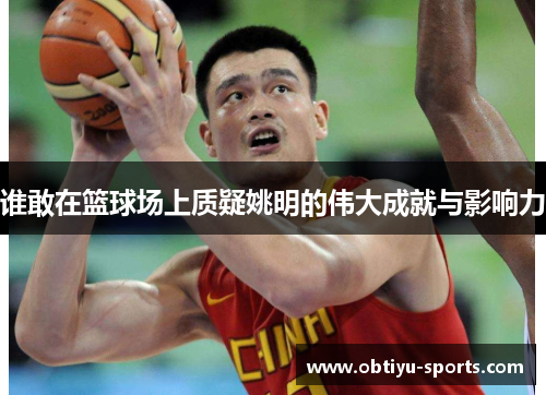 谁敢在篮球场上质疑姚明的伟大成就与影响力