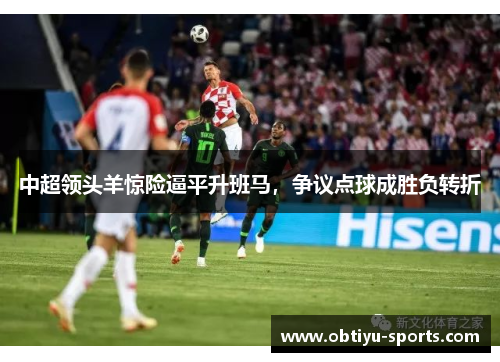 中超领头羊惊险逼平升班马，争议点球成胜负转折